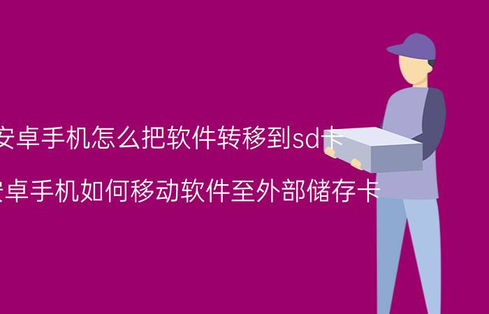 安卓手机怎么把软件转移到sd卡 在安卓手机如何移动软件至外部储存卡？